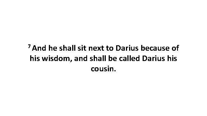7 And he shall sit next to Darius because of his wisdom, and shall