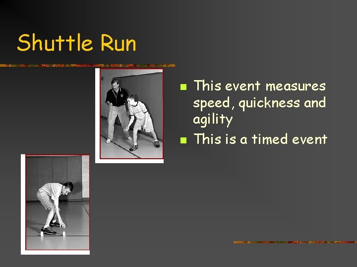 Shuttle Run n n This event measures speed, quickness and agility This is a