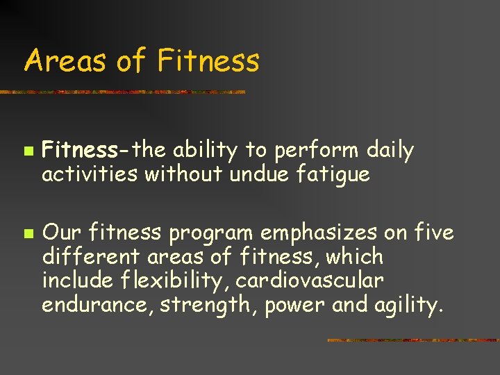 Areas of Fitness n n Fitness-the ability to perform daily activities without undue fatigue