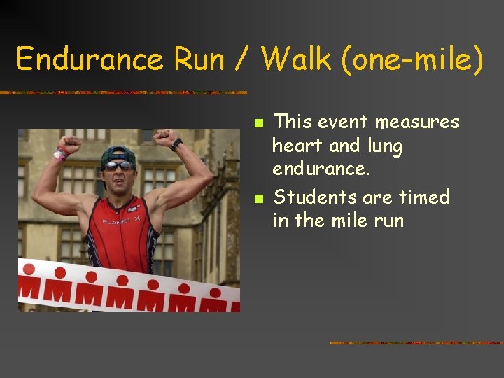 Endurance Run / Walk (one-mile) n n This event measures heart and lung endurance.