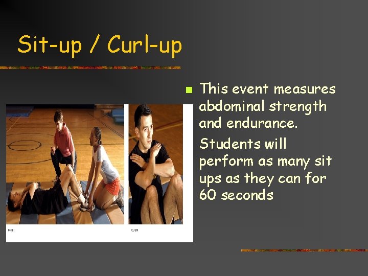 Sit-up / Curl-up n n This event measures abdominal strength and endurance. Students will