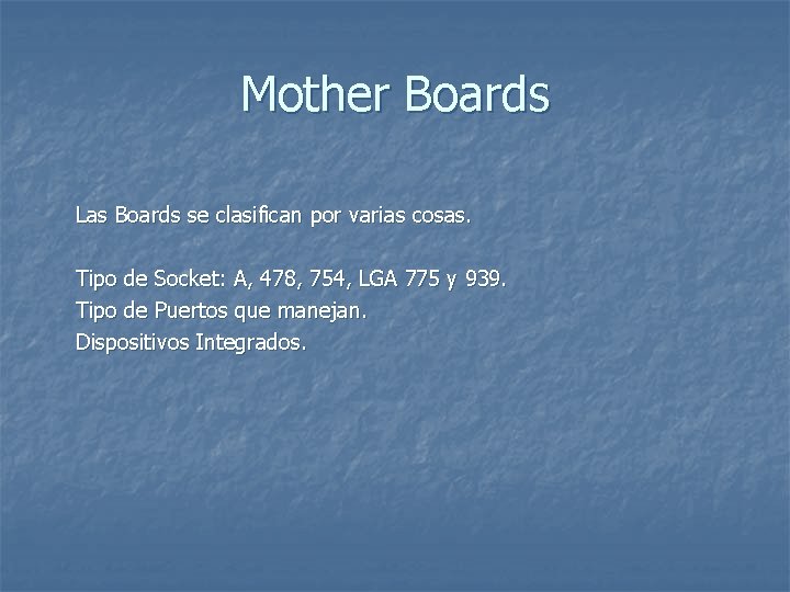 Mother Boards Las Boards se clasifican por varias cosas. Tipo de Socket: A, 478,