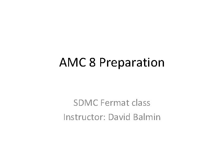 AMC 8 Preparation SDMC Fermat class Instructor: David Balmin 