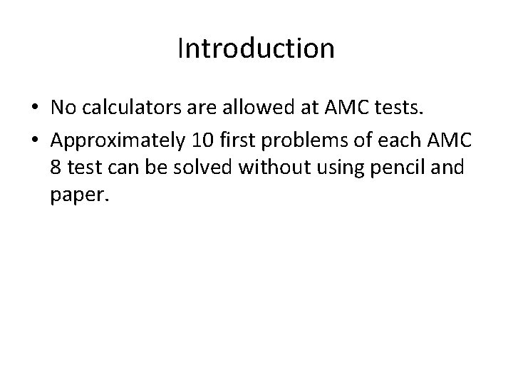 Introduction • No calculators are allowed at AMC tests. • Approximately 10 first problems
