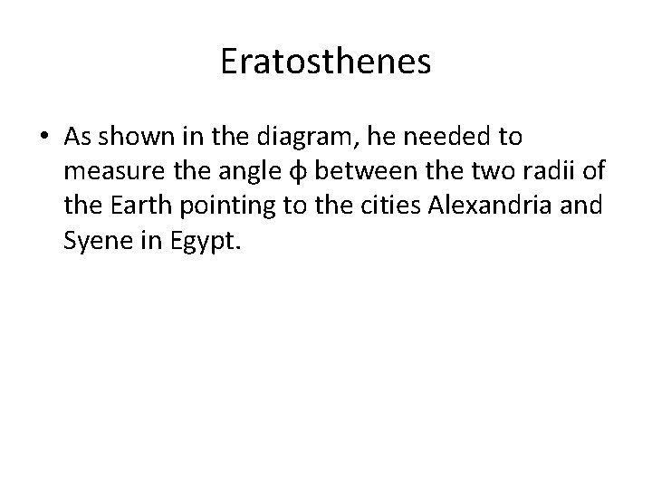 Eratosthenes • As shown in the diagram, he needed to measure the angle φ