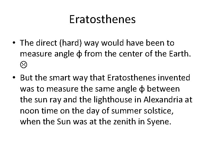 Eratosthenes • The direct (hard) way would have been to measure angle φ from Eratosthenes • The direct (hard) way would have been to measure angle φ from