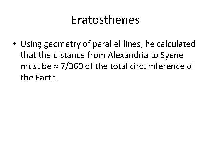Eratosthenes • Using geometry of parallel lines, he calculated that the distance from Alexandria