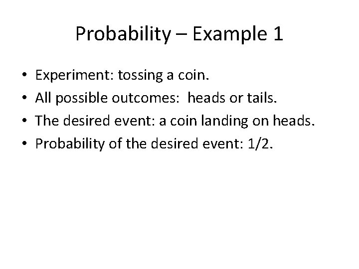 Probability – Example 1 • • Experiment: tossing a coin. All possible outcomes: heads