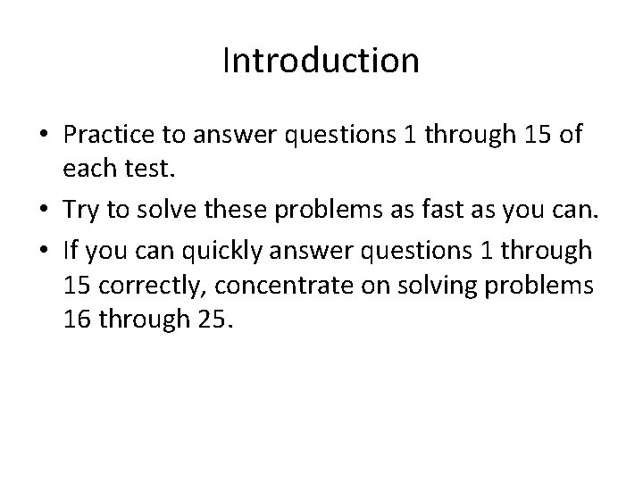 Introduction • Practice to answer questions 1 through 15 of each test. • Try