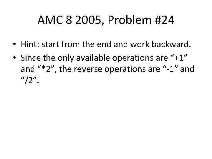 AMC 8 2005, Problem #24 • Hint: start from the end and work backward.