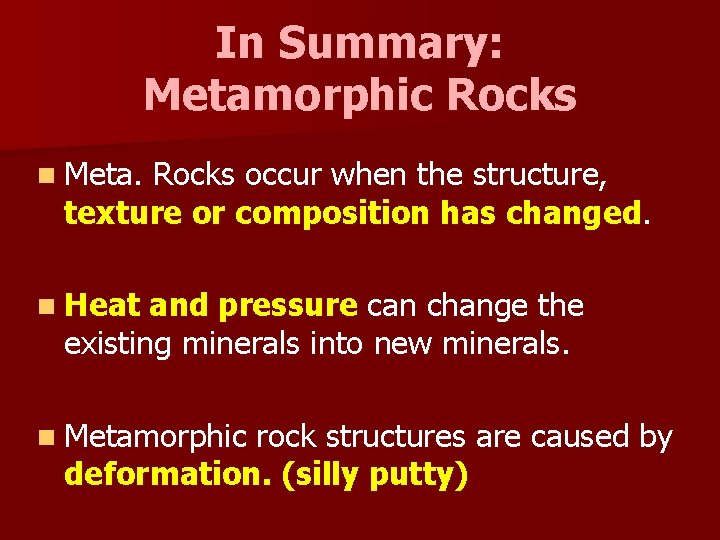 In Summary: Metamorphic Rocks n Meta. Rocks occur when the structure, texture or composition