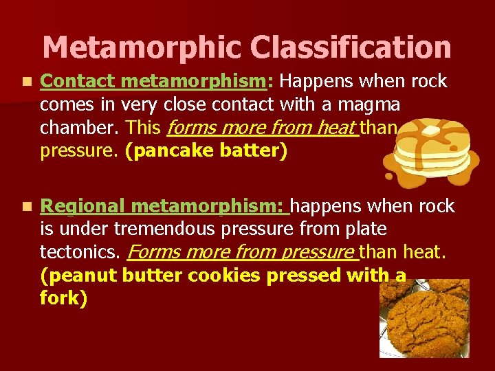 Metamorphic Classification n Contact metamorphism: Happens when rock comes in very close contact with