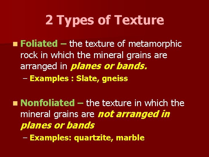 2 Types of Texture n Foliated – the texture of metamorphic rock in which