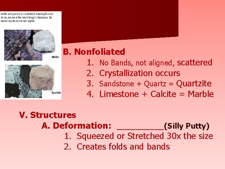 B. Nonfoliated 1. No Bands, not aligned, scattered 2. Crystallization occurs 3. Sandstone +