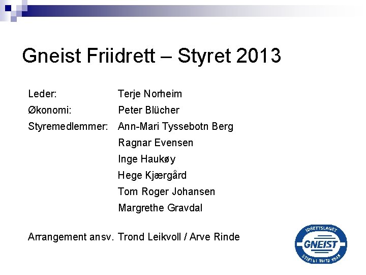 Gneist Friidrett – Styret 2013 Leder: Terje Norheim Økonomi: Peter Blücher Styremedlemmer: Ann-Mari Tyssebotn