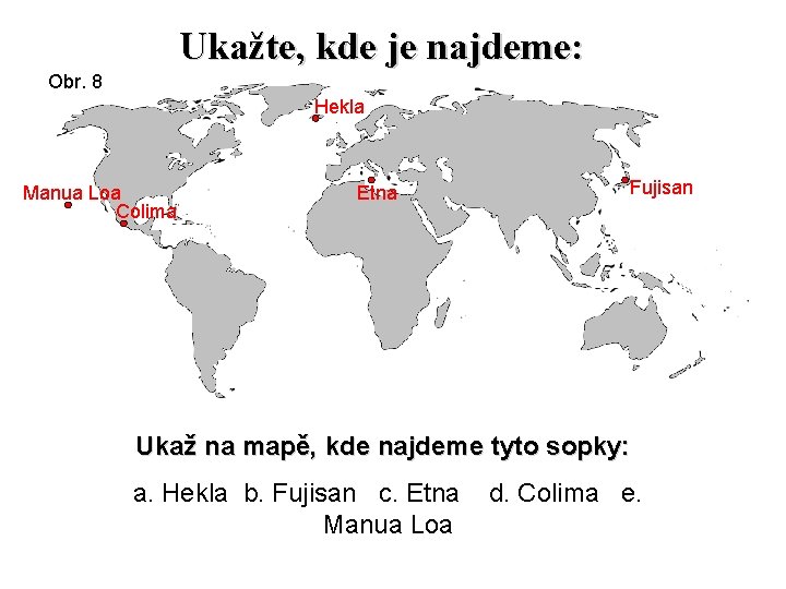 Ukažte, kde je najdeme: Obr. 8 Hekla Manua Loa Colima Etna Fujisan Ukaž na