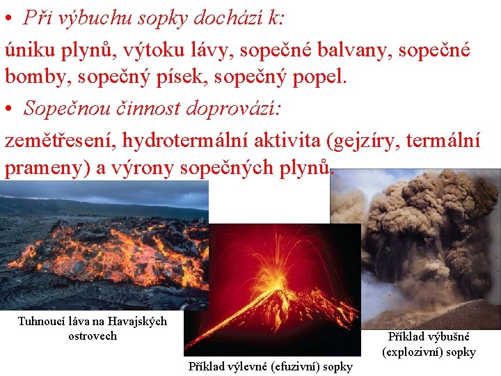  • Při výbuchu sopky dochází k: úniku plynů, výtoku lávy, sopečné balvany, sopečné