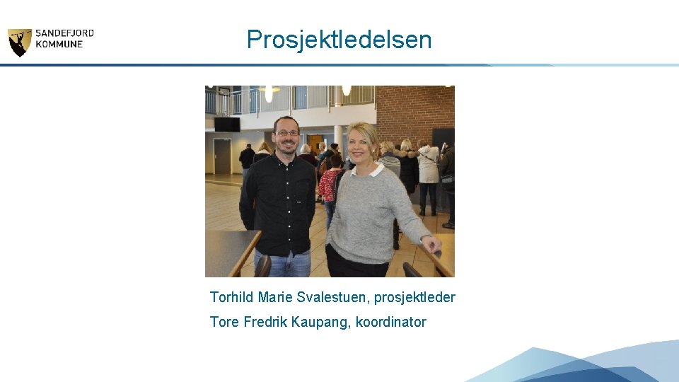 Prosjektledelsen Torhild Marie Svalestuen, prosjektleder Tore Fredrik Kaupang, koordinator 