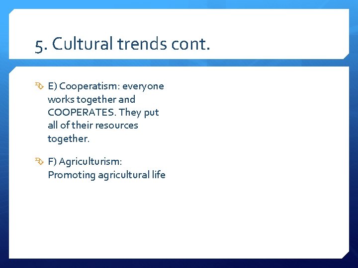 5. Cultural trends cont. E) Cooperatism: everyone works together and COOPERATES. They put all
