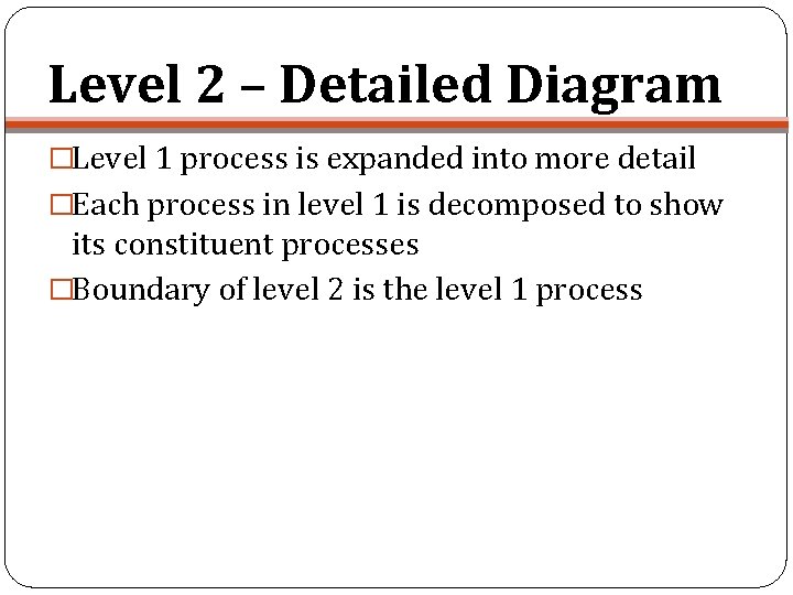 Level 2 – Detailed Diagram �Level 1 process is expanded into more detail �Each