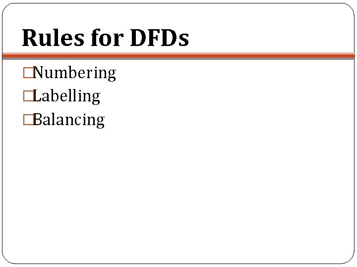 Rules for DFDs �Numbering �Labelling �Balancing 