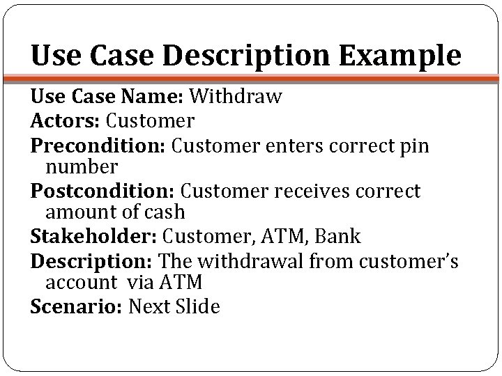 Use Case Description Example Use Case Name: Withdraw Actors: Customer Precondition: Customer enters correct
