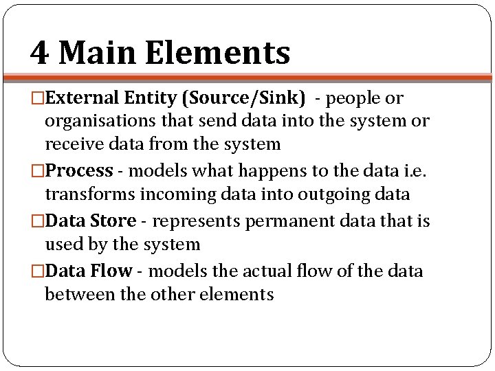 4 Main Elements �External Entity (Source/Sink) - people or organisations that send data into