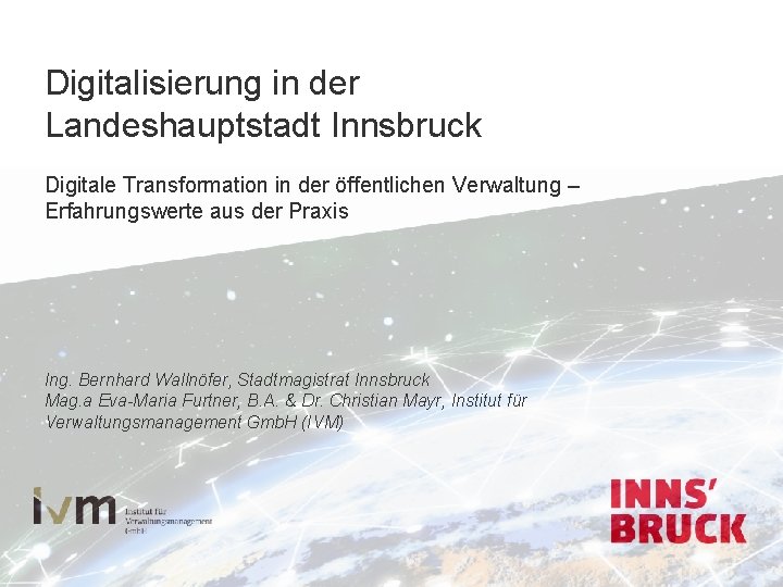 Digitalisierung in der Landeshauptstadt Innsbruck Digitale Transformation in der öffentlichen Verwaltung – Erfahrungswerte aus