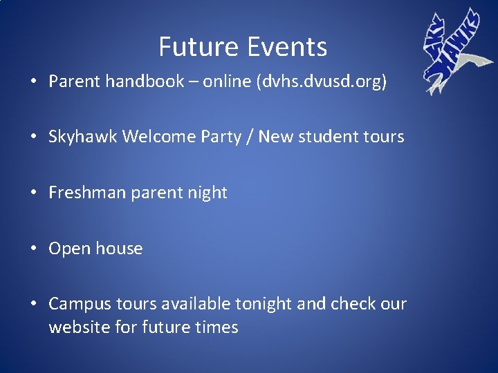 Future Events • Parent handbook – online (dvhs. dvusd. org) • Skyhawk Welcome Party