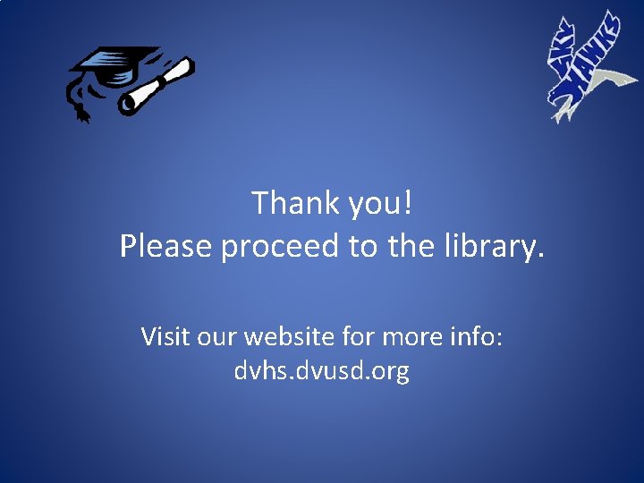 Thank you! Please proceed to the library. Visit our website for more info: dvhs.