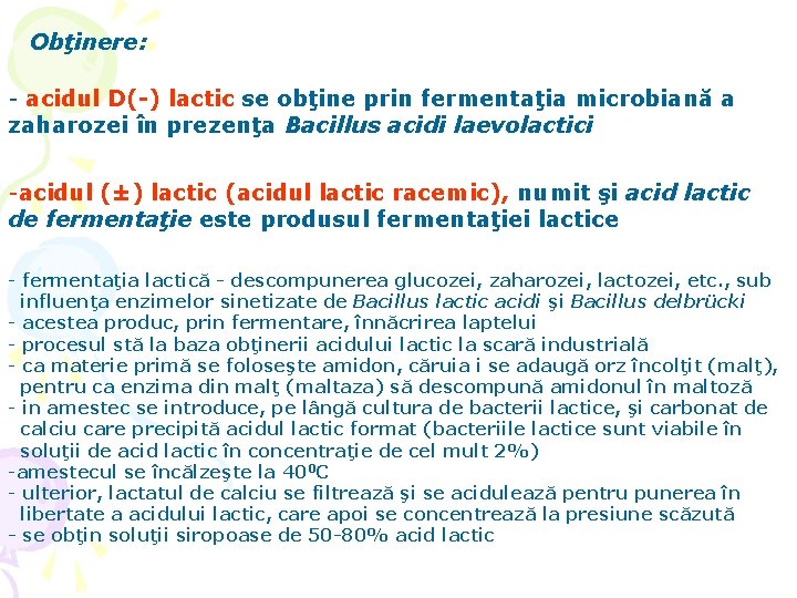 Obţinere: - acidul D(-) lactic se obţine prin fermentaţia microbiană a zaharozei în prezenţa