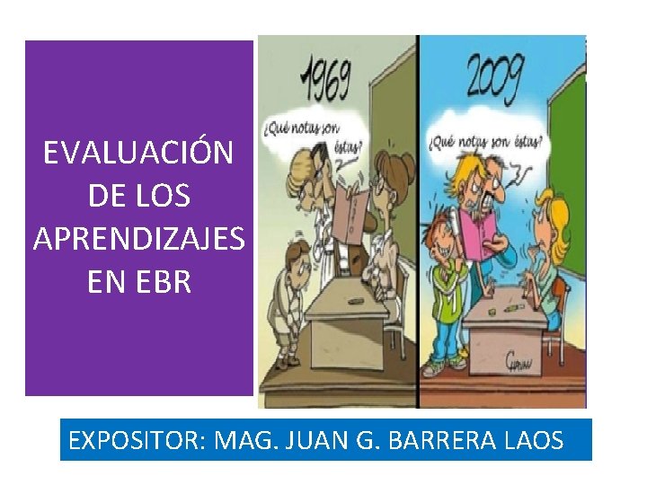 EVALUACIÓN DE LOS APRENDIZAJES EN EBR EXPOSITOR: MAG. JUAN G. BARRERA LAOS 