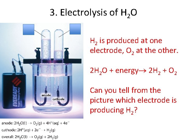 3. Electrolysis of H 2 O H 2 is produced at one electrode, O