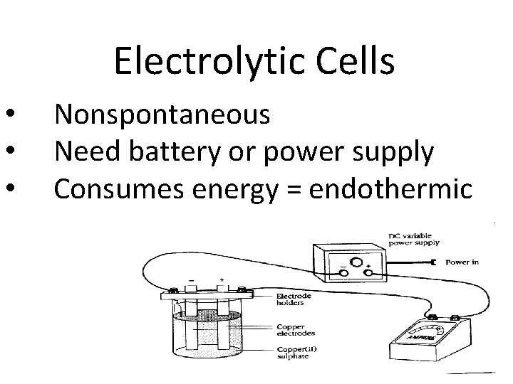 Electrolytic Cells • • • Nonspontaneous Need battery or power supply Consumes energy =