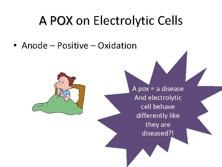 A POX on Electrolytic Cells • Anode – Positive – Oxidation A pox =