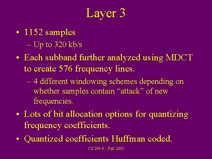 Layer 3 • 1152 samples – Up to 320 kb/s • Each subband further