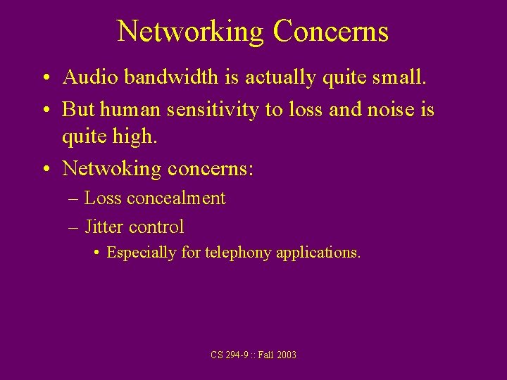 Networking Concerns • Audio bandwidth is actually quite small. • But human sensitivity to