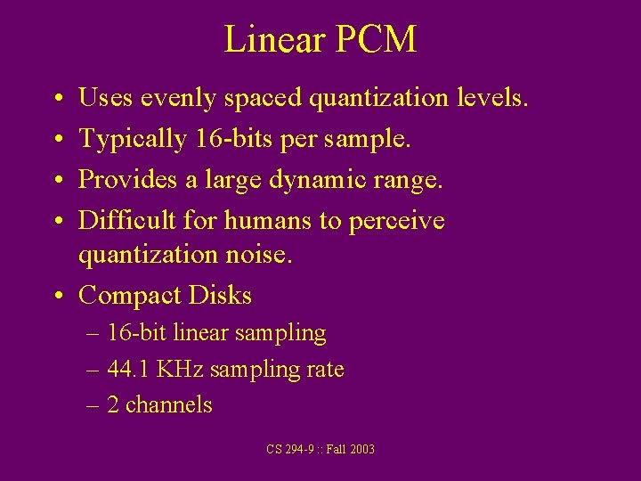 Linear PCM • • Uses evenly spaced quantization levels. Typically 16 -bits per sample.