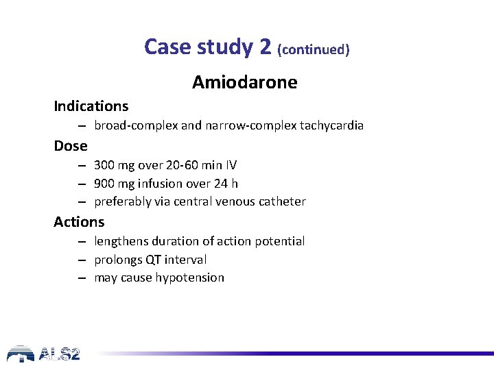 Case study 2 (continued) Amiodarone Indications – broad-complex and narrow-complex tachycardia Dose – 300 Case study 2 (continued) Amiodarone Indications – broad-complex and narrow-complex tachycardia Dose – 300