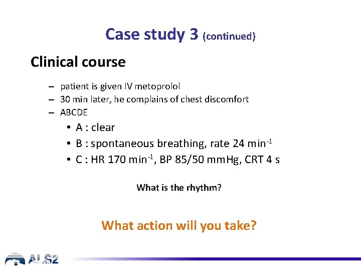 Case study 3 (continued) Clinical course – patient is given IV metoprolol – 30 Case study 3 (continued) Clinical course – patient is given IV metoprolol – 30