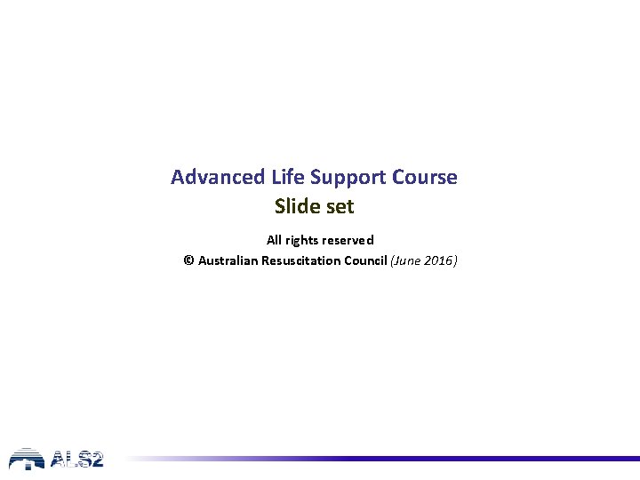 Advanced Life Support Course Slide set All rights reserved © Australian Resuscitation Council (June Advanced Life Support Course Slide set All rights reserved © Australian Resuscitation Council (June