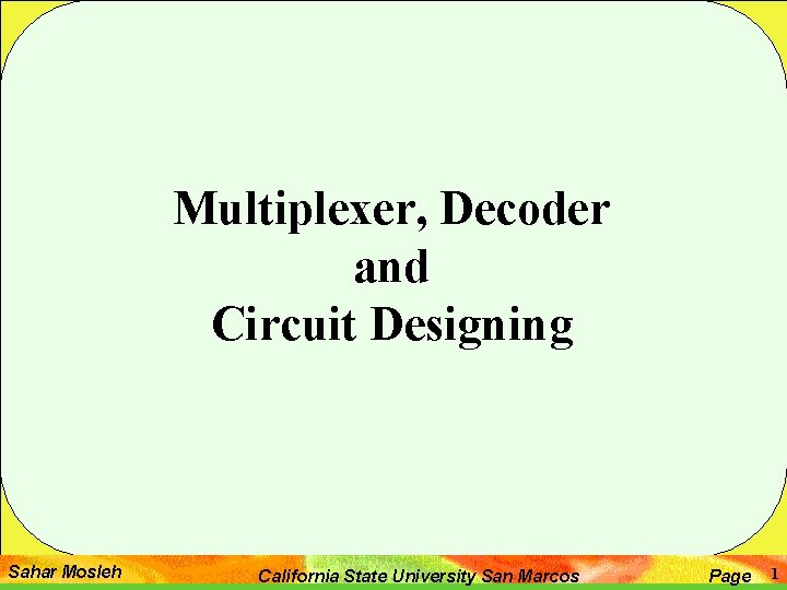 Multiplexer, Decoder and Circuit Designing Sahar Mosleh California State University San Marcos Page 1