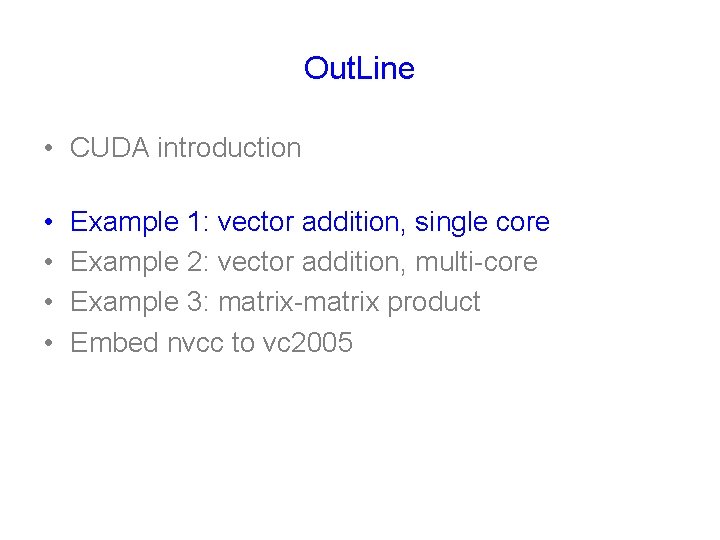 Out. Line • CUDA introduction • • Example 1: vector addition, single core Example