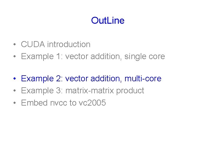 Out. Line • CUDA introduction • Example 1: vector addition, single core • Example