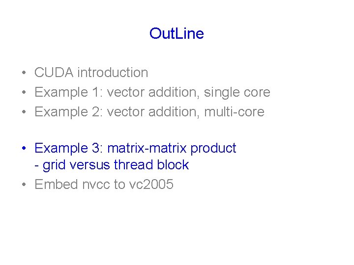 Out. Line • CUDA introduction • Example 1: vector addition, single core • Example