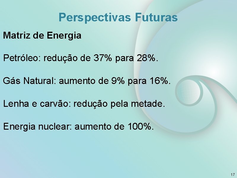 Perspectivas Futuras Matriz de Energia Petróleo: redução de 37% para 28%. Gás Natural: aumento