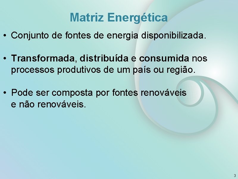 Matriz Energética • Conjunto de fontes de energia disponibilizada. • Transformada, distribuída e consumida