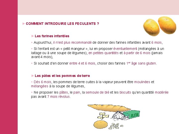 ►COMMENT INTRODUIRE LES FECULENTS ? ►Les farines infantiles § Aujourd’hui, il n’est plus recommandé