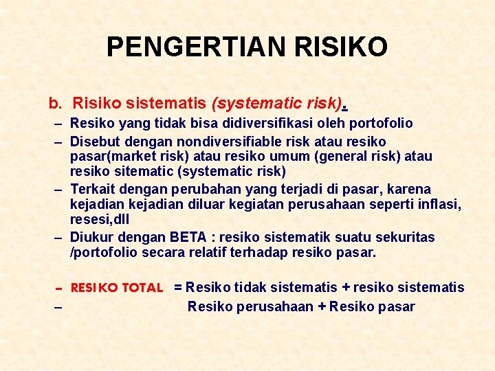 PENGERTIAN RISIKO b. Risiko sistematis (systematic risk). – Resiko yang tidak bisa didiversifikasi oleh