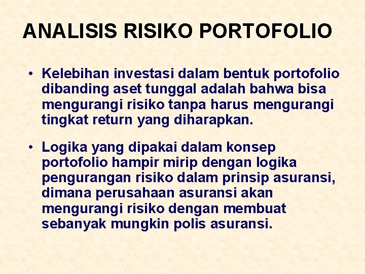ANALISIS RISIKO PORTOFOLIO • Kelebihan investasi dalam bentuk portofolio dibanding aset tunggal adalah bahwa